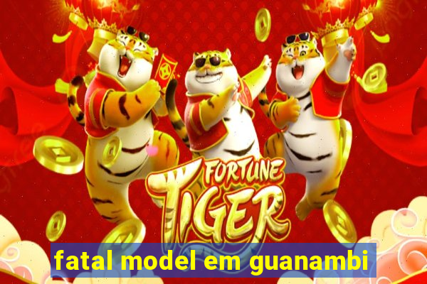 fatal model em guanambi